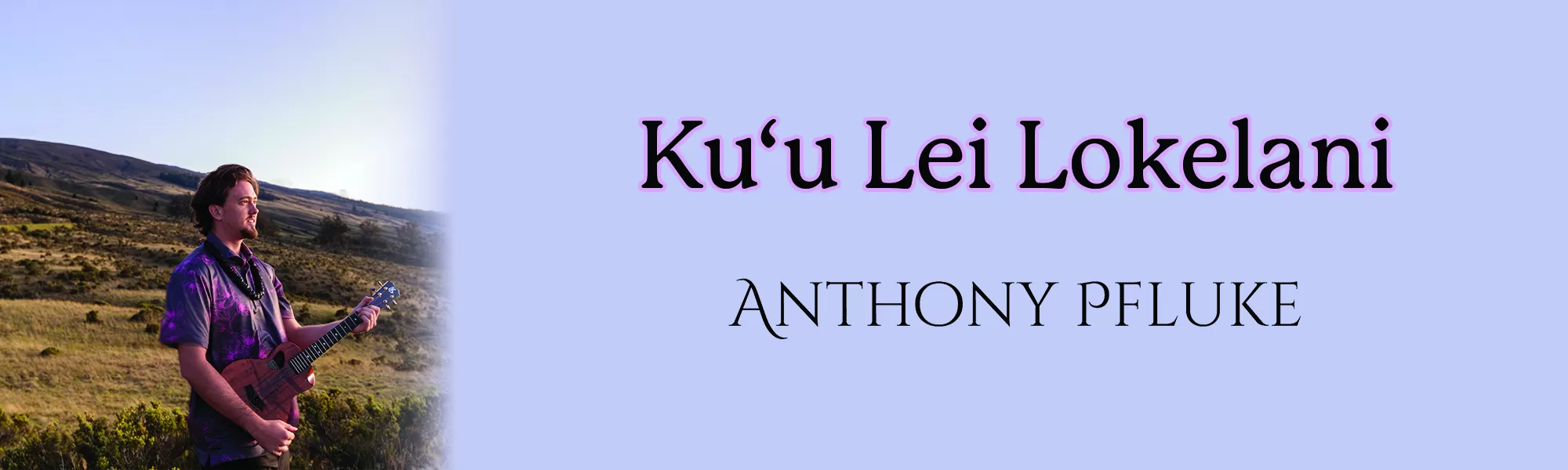 ANTHONY PFLUKE  -  Ku‘u Lei Lokelani